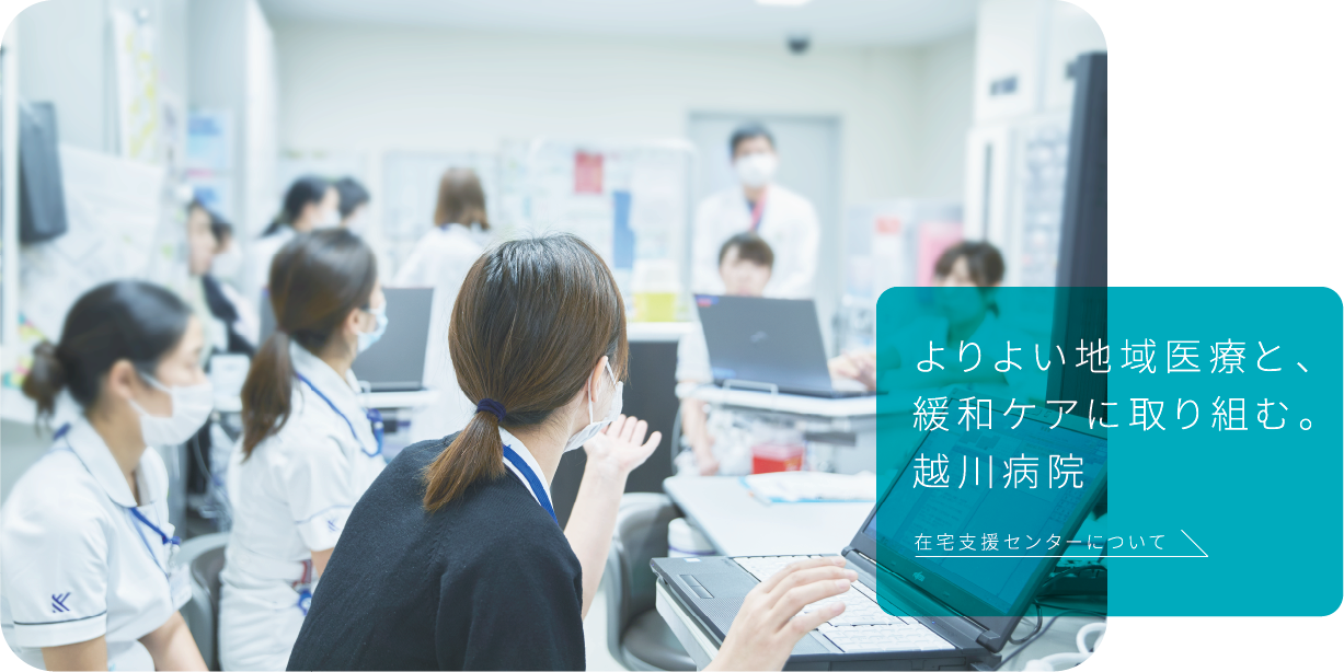 よりよい地域医療と、緩和ケアに取り組む。越川病院