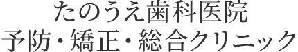 たのうえ歯科医院 予防・矯正・総合クリニック